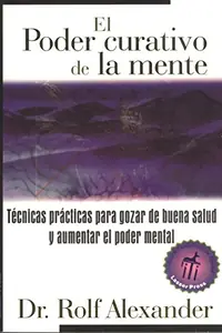 El Poder Curativo de la Mente: Técnicas Prácticas Para Gozar de Buena Salud Y Aumentar El Poder Mental (Original) Alexander, Rolf — photo 2