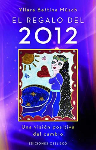 El Regalo del 2012: Una Vision Positiva del Cambio = The Gift of 2012 Munsch, Yllara Bettina
