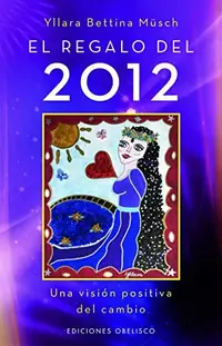 El Regalo del 2012: Una Vision Positiva del Cambio = The Gift of 2012 Munsch, Yllara Bettina — photo 2