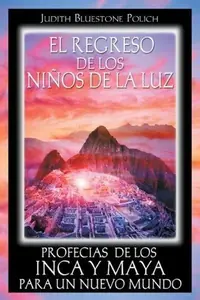 El Regreso de Los Niños de la Luz: Profecías de Los Inca Y Maya Para Un Nuevo Mundo Polich, Judith Bluestone — photo 2