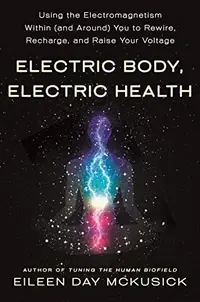 Electric Body, Electric Health: Using the Electromagnetism Within (and Around) You to Rewire, Recharge, and Raise Your Voltage — photo 2
