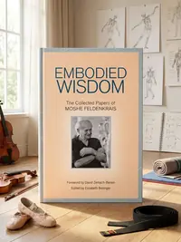 Embodied Wisdom: The Collected Papers of Moshe Feldenkrais — photo 1