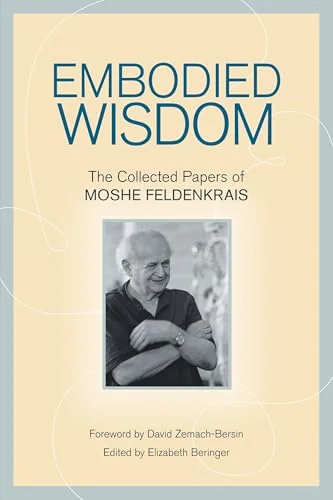 Embodied Wisdom: The Collected Papers of Moshe Feldenkrais — photo 3