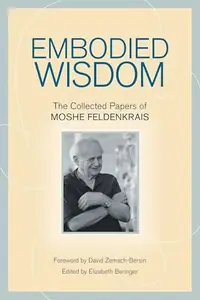 Embodied Wisdom: The Collected Papers of Moshe Feldenkrais — photo 2