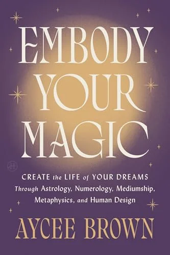 Embody Your Magic: Create the Life of Your Dreams Through Astrology, Numerology, Mediumship, Metaphysics, and Human Design — photo 3