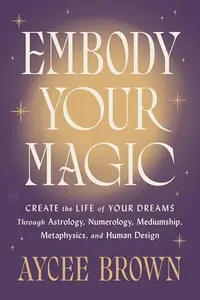 Embody Your Magic: Create the Life of Your Dreams Through Astrology, Numerology, Mediumship, Metaphysics, and Human Design — photo 2