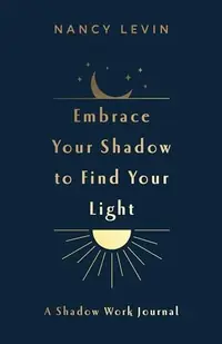 Embrace Your Shadow to Find Your Light: A Shadow Work Journal of Prompts, Exercises & Meditations — photo 2