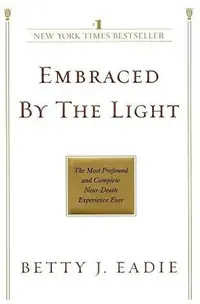 Embraced by the Light: The Most Profound and Complete Near-Death Experience Ever — photo 2