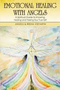 Emotional Healing with Angels: A Spiritual Guide to Knowing, Healing, and Freeing Your True Self — photo 2