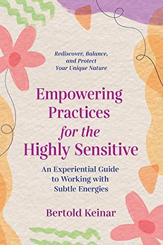 Empowering Practices for the Highly Sensitive: An Experiential Guide to Working with Subtle Energies — photo 3