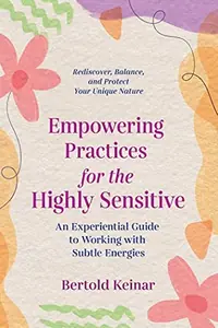 Empowering Practices for the Highly Sensitive: An Experiential Guide to Working with Subtle Energies — photo 2