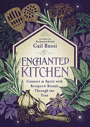 Enchanted Kitchen: Connect to Spirit with Recipes & Rituals Through the Year Bussi, Gail