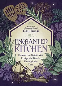 Enchanted Kitchen: Connect to Spirit with Recipes & Rituals Through the Year Bussi, Gail — photo 2