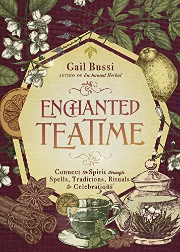 Enchanted Teatime: Connect to Spirit Through Spells, Traditions, Rituals & Celebrations Bussi, Gail