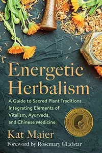 Energetic Herbalism: A Guide to Sacred Plant Traditions Integrating Elements of Vitalism, Ayurveda, and Chinese Medicine — photo 2