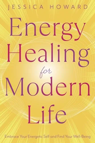 Energy Healing for Modern Life: Embrace Your Energetic Self and Find Your Well-Being