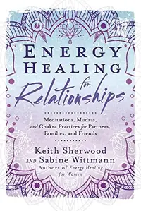 Energy Healing for Relationships: Meditations, Mudras, and Chakra Practices for Partners, Families, and Friends — photo 2