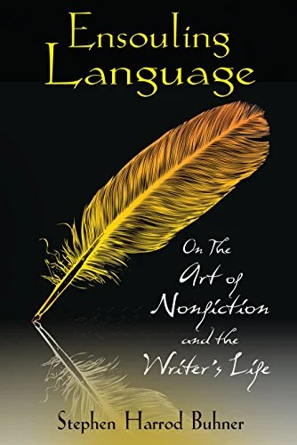 Ensouling Language: On the Art of Nonfiction and the Writer's Life (Original)