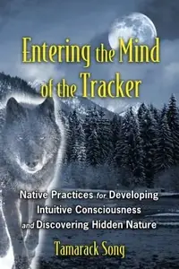 Entering the Mind of the Tracker: Native Practices for Developing Intuitive Consciousness and Discovering Hidden Nature — photo 2