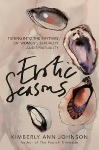 Erotic Seasons: Tuning Into the Rhythms of Women's Sexuality and Spirituality — photo 2