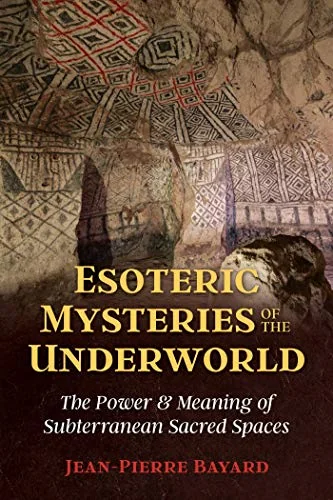 Esoteric Mysteries of the Underworld: The Power and Meaning of Subterranean Sacred Spaces — photo 3