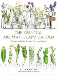 Essential Aromatherapy Garden: Growing and Using Scented Plants and Herbs — photo 2