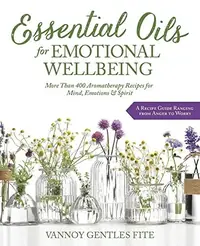 Essential Oils for Emotional Wellbeing: More Than 400 Aromatherapy Recipes for Mind, Emotions & Spirit — photo 2