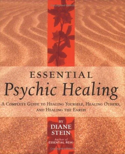 Essential Psychic Healing: A Complete Guide to Healing Yourself, Healing Others, and Healing the Earth