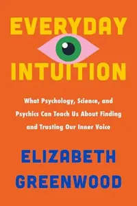 Everyday Intuition: What Psychology, Science, and Psychics Can Teach Us about Finding and Trusting Our Inner Voice — photo 2