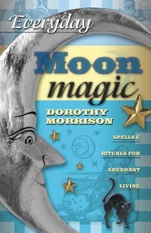 Everyday Moon Magic: Spells & Rituals for Abundant Living Morrison, Dorothy