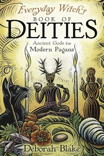 Everyday Witch's Book of Deities: Ancient Gods for Modern Pagans Blake, Deborah