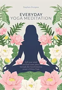 Everyday Yoga Meditation: Still Your Mind and Find Inner Peace Through the Transformative Power of Kriya Yoga — photo 2