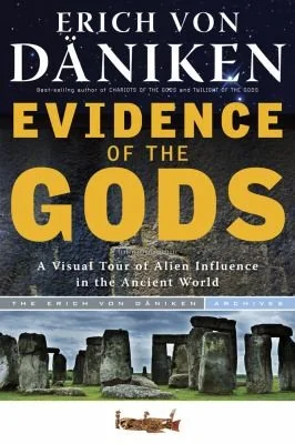 Evidence of the Gods: A Visual Tour of Alien Influence in the Ancient World Von Däniken, Erich