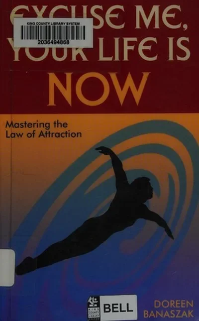 Excuse Me, Your Life Is Now: Mastering the Law of Attraction — dewey-131