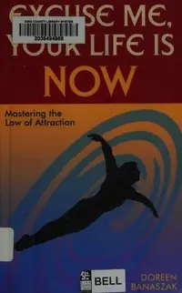 Excuse Me, Your Life Is Now: Mastering the Law of Attraction — photo 2