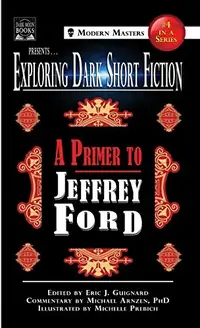 Exploring Dark Short Fiction #4: A Primer to Jeffrey Ford Guignard, Eric J — photo 2