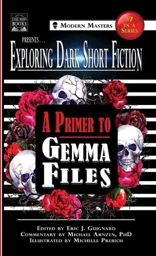 Exploring Dark Short Fiction #7: A Primer to Gemma Files Guignard, Eric J