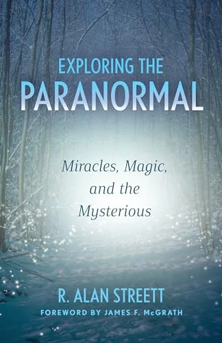 Exploring the Paranormal: Miracles, Magic, and the Mysterious