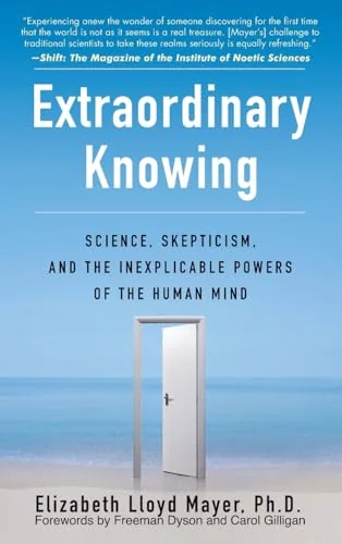 Extraordinary Knowing: Science, Skepticism, and the Inexplicable Powers of the Human Mind