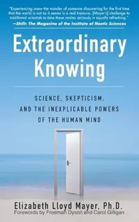 Extraordinary Knowing: Science, Skepticism, and the Inexplicable Powers of the Human Mind — photo 2