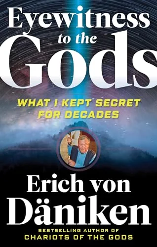 Eyewitness to the Gods: What I Kept Secret for Decades Von Däniken, Erich