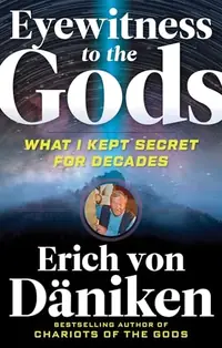 Eyewitness to the Gods: What I Kept Secret for Decades Von Däniken, Erich — photo 2