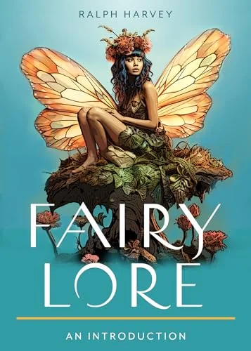 Fairy Lore: Your Plain & Simple Guide to the Mystery of Nature Spirits and Their Magical Realm Harvey, Ralph