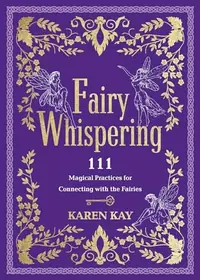 Fairy Whispering: 111 Magical Practices for Connecting with the Fairies — photo 2
