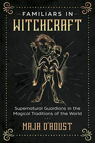 Familiars in Witchcraft: Supernatural Guardians in the Magical Traditions of the World