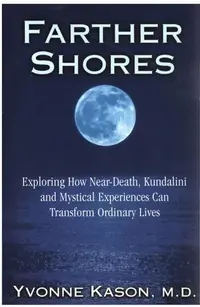 Farther Shores: Exploring How Near-Death, Kundalini and Mystical Experiences Can Transform Ordinary Lives — photo 2