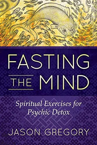 Fasting the Mind: Spiritual Exercises for Psychic Detox