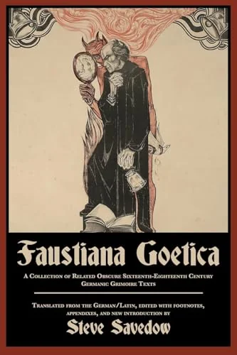 Faustiana Goetica: A Collection of Related Obscure Sixteenth-Eighteenth Century Germanic Grimoire Texts