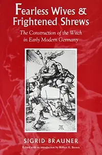 Fearless Wives and Frightened Shrews: The Construction of the Witch in Early Modern Germany — photo 2