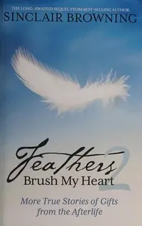 Feathers Brush My Heart 2: More True Stories of Gifts from the Afterlife — photo 2